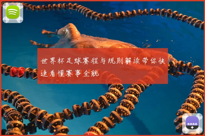 世界杯足球赛程与规则解读带你快速看懂赛事全貌